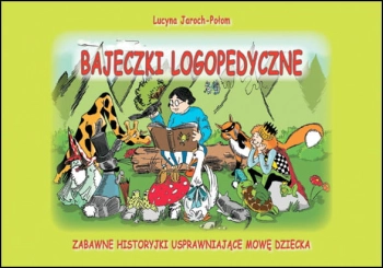 Bajeczki logopedyczne - Zabawne historyjki usprawniające mowę dziecka